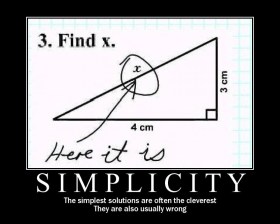 The simplest solutions are often the cleverest. They are also usually wrong.
