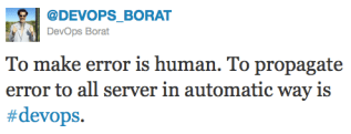 To make error is human. To propagate error to all server in automatic way is DevOps